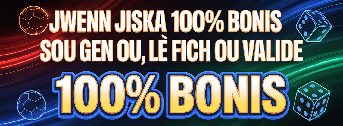 Jwenn jiska 100% bonis sou gen ou lè fich ou valide
