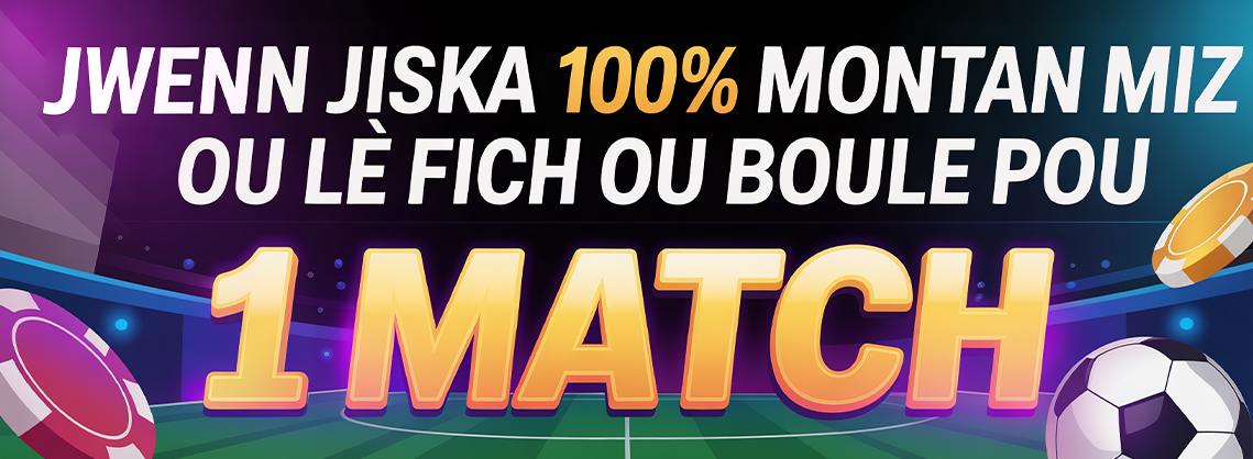 Jwenn jiska 100% montan miz ou lè fich ou boule pou 1 match